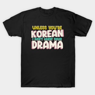 Unless You're Korean, I Don't Want Your Drama - Funny K-Drama Quotes T-Shirt